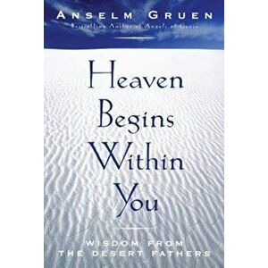 Heaven Begins Within You: Wisdom from the Desert Fathers, Paperback - Anselm Gruen imagine