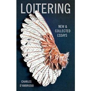 Loitering: New and Collected Essays, Paperback - Charles D'Ambrosio imagine