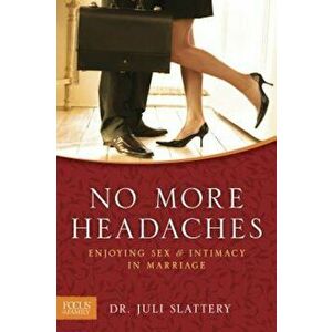 No More Headaches: Enjoying Sex & Intimacy in Marriage, Paperback - Juli Slattery imagine