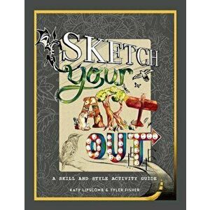 Sketch Your Art Out: A Skill and Style Guide, Hardcover - Katy &. Tyler imagine