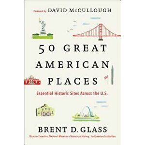 50 Great American Places: Essential Historic Sites Across the U.S., Paperback - Brent D. Glass imagine