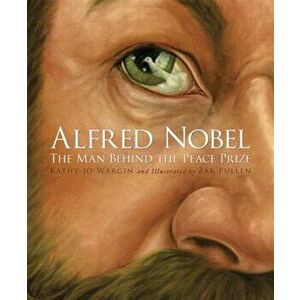 Alfred Nobel: The Man Behind the Peace Prize, Hardcover - Kathy-Jo Wargin imagine