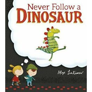 Never Follow a Dinosaur, Paperback - Alex Latimer imagine