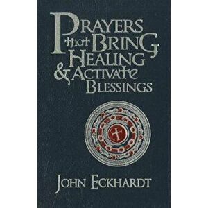 Prayers That Bring Healing and Activate Blessings, Hardcover - John Eckhardt imagine