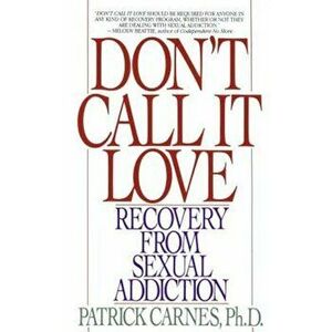 Don't Call It Love: Recovery from Sexual Addiction, Paperback - Patrick Carnes imagine