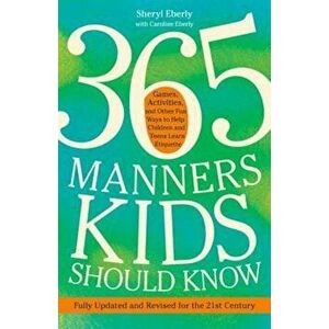 365 Manners Kids Should Know: Games, Activities, and Other Fun Ways to Help Children and Teens Learn Etiquette, Paperback - Sheryl Eberly imagine
