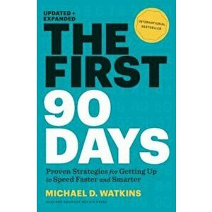The First 90 Days, Updated and Expanded: Proven Strategies for Getting Up to Speed Faster and Smarter, Hardcover - Michael Watkins imagine