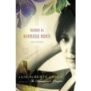Rumbo al Hermoso Norte = Into the Beautiful North, Paperback - Luis Alberto Urrea imagine