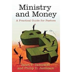 Ministry and Money: A Practical Guide for Pastors, Paperback - Philip D. Jamieson imagine