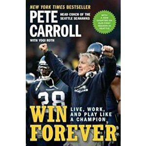 Win Forever: Live, Work, and Play Like a Champion, Paperback - Pete Carroll imagine