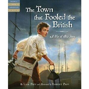 The Town That Fooled the British: A War of 1812 Story, Hardcover - Lisa Papp imagine