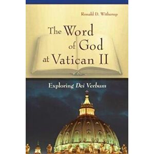 The Word of God at Vatican II: Exploring Dei Verbum, Paperback - Ronald D. Witherup imagine