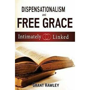 Dispensationalism and Free Grace: Intimately Linked, Paperback - Grant Hawley imagine