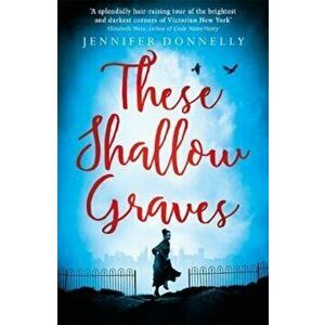 These Shallow Graves, Paperback - Jennifer Donnelly imagine