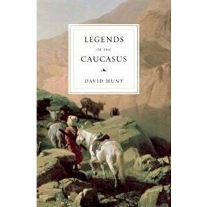 Legends of the Caucasus, Paperback - David Hunt imagine