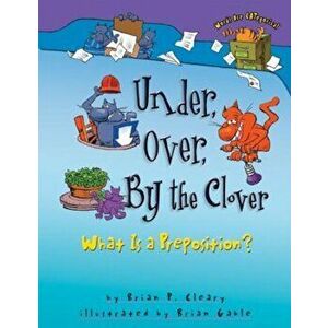 Under, Over, by the Clover: What Is a Preposition', Paperback - Brian P. Cleary imagine