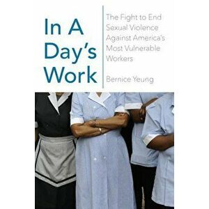 In a Day's Work: The Fight to End Sexual Violence Against America's Most Vulnerable Workers, Hardcover - Bernice Yeung imagine
