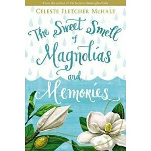 The Sweet Smell of Magnolias and Memories, Paperback - Celeste Fletcher McHale imagine