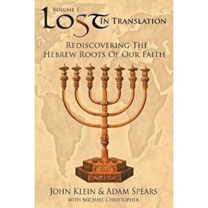 Lost in Translation Vol 1: (Rediscovering the Hebrew Roots of Our Faith), Paperback - John Klein imagine