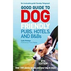 Good Guide to Dog Friendly Pubs, Hotels and B&Bs: 6th Editio, Paperback - Catherine Phillips imagine