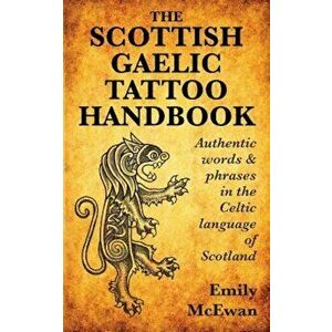 The Scottish Gaelic Tattoo Handbook: Authentic Words and Phrases in the Celtic Language of Scotland, Paperback - Emily McEwan imagine