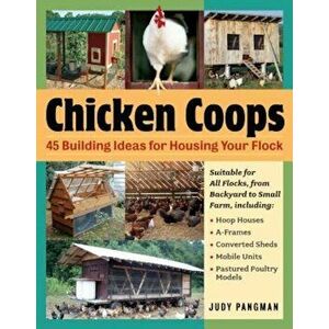 Chicken Coops: 45 Building Plans for Housing Your Flock, Paperback - Judy Pangman imagine