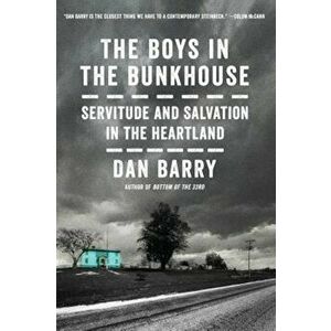 The Boys in the Bunkhouse: Servitude and Salvation in the Heartland, Paperback - Dan Barry imagine