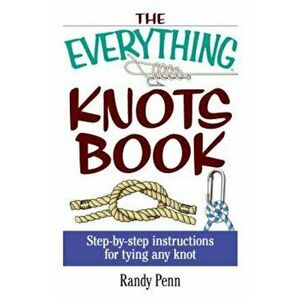 The Everything Knots Book: Step-By-Step Instructions for Tying Any Knot, Paperback - Randy Penn imagine