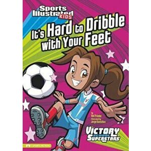 It's Hard to Dribble with Your Feet, Paperback - Val Priebe imagine