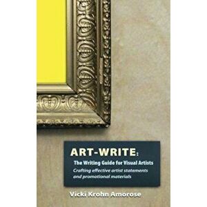 Art-Write: The Writing Guide for Visual Artists, Paperback - Vicki Krohn Amorose imagine