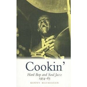 Cookin': Hard Bop and Soul Jazz, 1954-65, Paperback - Kenny Mathieson imagine