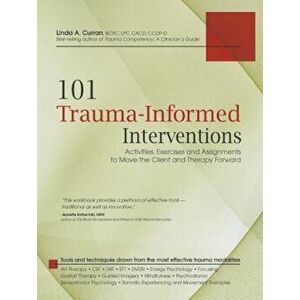 101 Trauma-Informed Interventions: Activities, Exercises and Assignments to Move the Client and Therapy Forward, Paperback - Linda A. Curran imagine