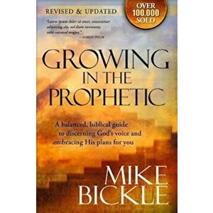 Growing in the Prophetic: A Practical, Biblical Guide to Dreams, Visions, and Spiritual Gifts, Paperback - Mike Bickle imagine
