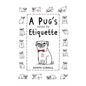 A Pug's Guide to Etiquette, Hardcover - Gemma Correll imagine