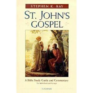St. John's Gospel: A Bible Study Guide and Commentary, Paperback - Stephen K. Ray imagine