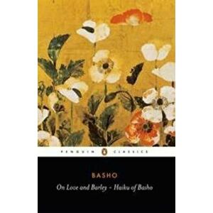 On Love and Barley: Haiku of Basho, Paperback - Matsuo Basho imagine