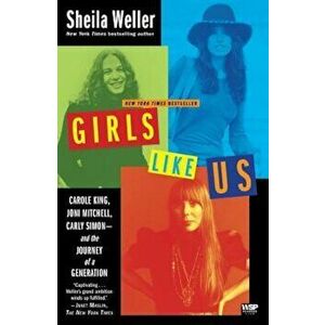 Girls Like Us: Carole King, Joni Mitchell, Carly Simon -- And the Journey of a Generation, Paperback - Sheila Weller imagine