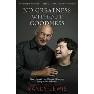No Greatness Without Goodness: How a Father's Love Changed a Company and Sparked a Movement, Paperback - Randy Lewis imagine