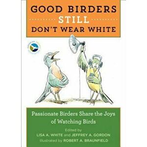 Good Birders Still Don't Wear White, Paperback - Lisa A. White imagine