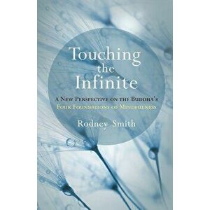 Touching the Infinite: A New Perspective on the Buddha's Four Foundations of Mindfulness, Paperback - Rodney Smith imagine