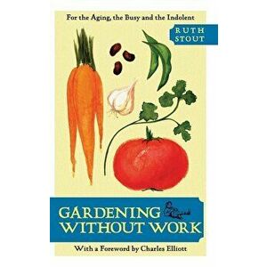 Gardening Without Work: For the Aging, the Busy, and the Indolent, Hardcover - Ruth Stout imagine
