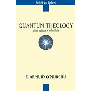 Quantum Theology: Spiritual Implications of the New Physics, Paperback - Diarmuid O'Murchu imagine