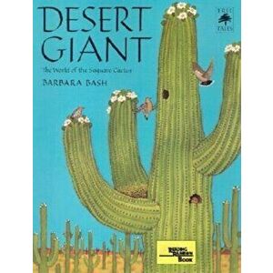 Desert Giant: The World of the Saguaro Cactus, Paperback - Barbara Bash imagine