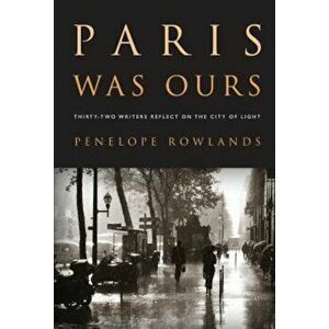 Paris Was Ours: Thirty-Two Writers Reflect on the City of Light, Paperback - Penelope Rowlands imagine