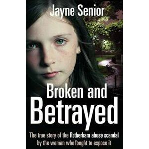 Broken and Betrayed, Paperback - Jayne Senior imagine