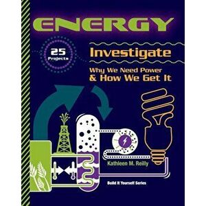 Energy: 25 Projects Investigate Why We Need Power & How We Get It, Paperback - Kathleen M. Reilly imagine