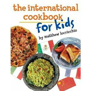 The International Cookbook for Kids, Paperback - Matthew Locricchio imagine