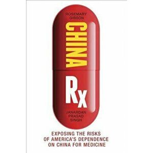 China RX: Exposing the Risks of America's Dependence on China for Medicine, Hardcover - Rosemary Gibson imagine