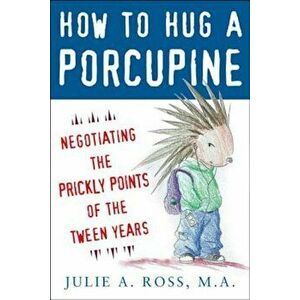 How to Hug a Porcupine: Negotiating the Prickly Points of the Tween Years, Paperback - Julie A. Ross imagine