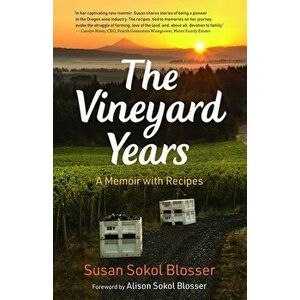 The Vineyard Years: A Memoir with Recipes, Paperback - Susan Sokol Blosser imagine
